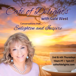 Café of Delights with Gale West - Conversations that Enlighten and Inspire