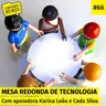 #66. Mesa-redonda de tecnologia | com apoiadora Karina Leão e Cadu Silva
