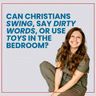 306: Can Christians Swing, Say Dirty Words, Or Use Toys In The Bedroom?