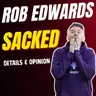 ITS OFFICIAL 👉 Rob Edwards SACKED Details Reaction & Opinion