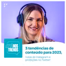 3 tendências de conteúdo para 2023, notas do Instagram e proibições no Twitter!