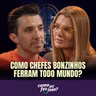 COMO CHEFES BONZINHOS FERRAM TODO MUNDO? | Erika Linhares