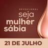 Seja Mulher Sábia - 21/Jul