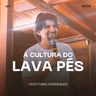 A Cultura do Lava Pés - Cristiano Rodrigues