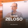 O Deus Zeloso - William Leite