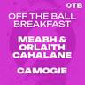 MEABH & ORLAITH CAHALANE: 'We had a late one last night! - Celebrations, when it clicked & MORE! | OFF THE BALL BREAKFAST