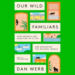 Our Wild Familiars - DR. DAN WERB on Animals that Live Among Us & Urban Wildlife Conservation - Highlights