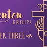 Lenten Groups - WEEK THREE - March 6 & 8 (Audio)