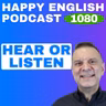 1080 - Hear or Listen? What’s the Difference?