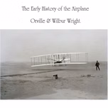 Early History of the Airplane, The by Orville Wright (1871 - 1948) and Wilbur Wright (1867 - 1912)