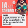 298: O que funcionou e o que falhou nas proteções das IAs durante as eleições do Brasil?
