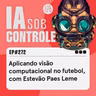 272: Aplicando visão computacional no futebol, com Estevão Paes Leme