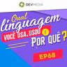EP68 - Qual linguagem você usa, usou e por quê?