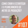 #107 - Como criar a estratégia e o planejamento de metas de produção? - Papo de Especialista