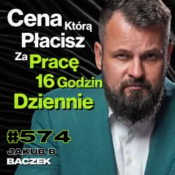 #574 Skąd Wiesz, Że To Nie Ty Jesteś Manipulowany? Jak Uniknąć Wypalenia Zawodowego? Jakub B Bączek