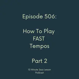 Episode 506 - How To Play Fast Tempos Part 2