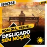 DESLIGADO: SEM NOÇÃO - Bom dia, Jesus! 199/365 (2026)