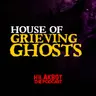 HOUSE OF GRIEVING GHOSTS
