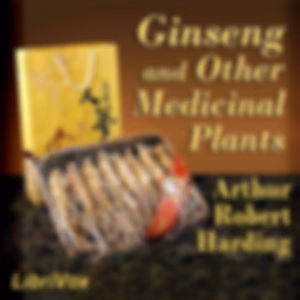 Ginseng and Other Medicinal Plants by Arthur Robert  Harding (1871 - 1930)