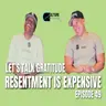 Let’s Talk Gratitude: Resentment is Expensive