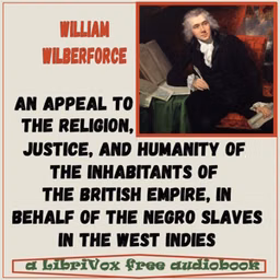 Appeal to the Religion, Justice, and Humanity of the Inhabitants of the British Empire, in behalf of the Negro Slaves in the West Indies, An by William Wilberforce (1759 - 1833)