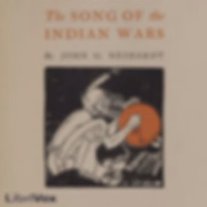 Song of the Indian Wars, The by John Neihardt (1881 - 1973)