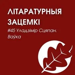 Выпуск 45. Уладзімір Сцяпан. Ваўка