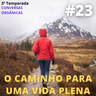 Conversas Orgânicas 3T-23 - O caminho para uma vida plena