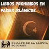 Libros prohibidos en países islámicos: censura, religión y poder