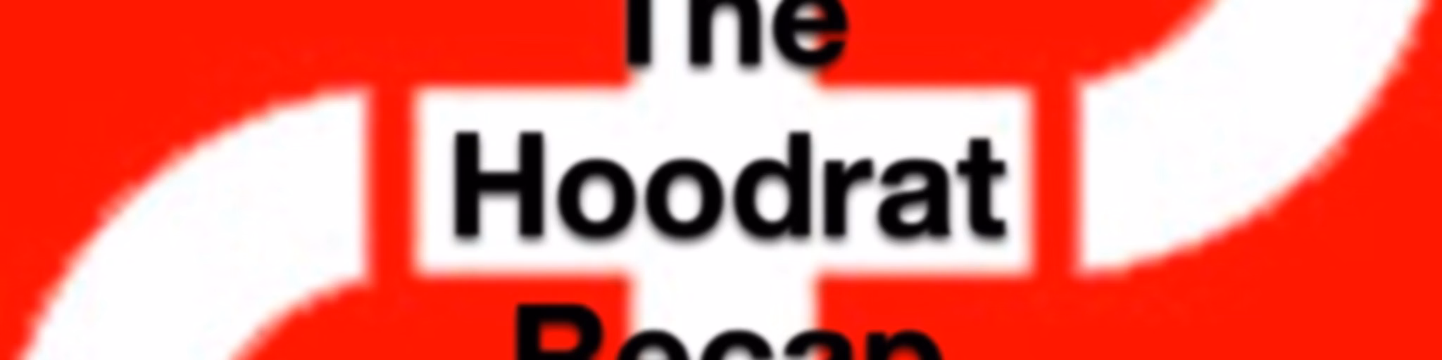 The Hoodrat Recap