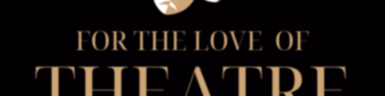 For the Love of Theatre
