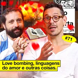 #71: LOVE BOMBING, LINGUAGENS DO AMOR E OUTRAS COISAS