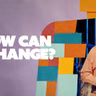 How Can I Change?