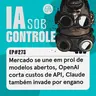273: Mercado se une em prol de modelos abertos, OpenAI corta custos de API, Claude também invade por engano