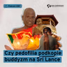 Czy pedofilia podkopie buddyzm na Sri Lance (Dział Zagraniczny Podcast#287)