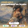 61 | Mitoloji Serisi 2: Prometheus'un İsyanı
