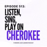 Episode 513 - Listen-Sing-Play On Cherokee