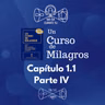 06 - UCDM - Capítulo 1.1 Parte IV