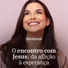 O ENCONTRO COM JESUS. DA AFLIÇÃO À ESPERANÇA
