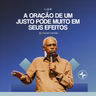 A ORAÇÃO DE UM JUSTO PODE MUITO EM SEUS EFEITOS // Ap. Ozenir Correia