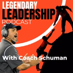 Coach Schuman's Legendary Leadership Podcast