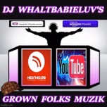Dj WhaltBabieLuv's "Grown Folks Muzik"