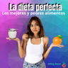 #136: La Dieta Perfecta: Los Mejores y Peores Alimentos Para Tu Salud