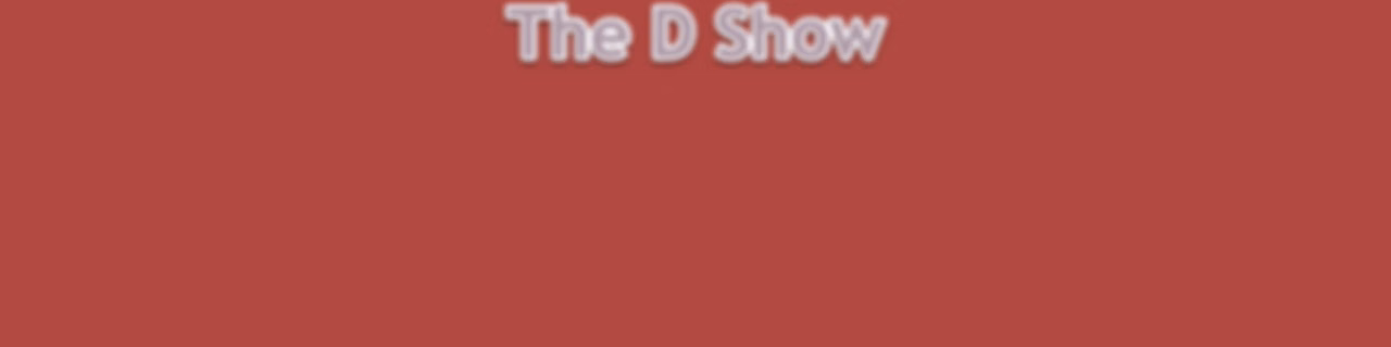 The D Show