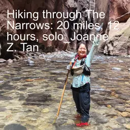 Adventure Hiking: 20 Miles Through The Narrows in Zion, in 12 hours, Solo_Joanne Z. Tan_Season 2, Episode 100