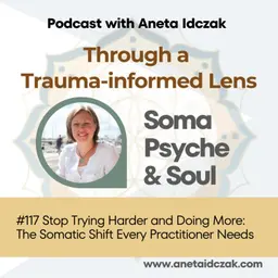 E117: Stop Trying Harder and Doing More: The Somatic Shift Every Practitioner Needs