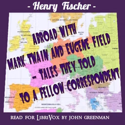 Abroad with Mark Twain and Eugene Field - Tales They Told to a Fellow Correspondent by Henry William Fischer (1856 - 1932)