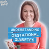 Understanding Gestational Diabetes: Key Facts Expectant Parents Should Know | Birth, Baby! Ep.202
