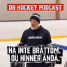 DB Hockey Podcast - Ha inte bråttom. Du hinner ändå.