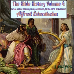 Bible History Volume 4: Israel under Samuel, Saul, and David, to the Birth of Solomon, The by Alfred Edersheim (1825 - 1889)